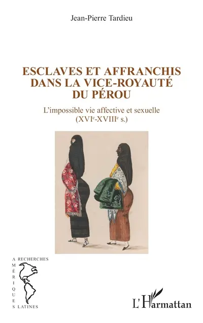 Esclaves et affranchis dans la vice-royauté du Pérou : l'impossible vie affective et sexuelle (XVIe-XVIIIe s.)