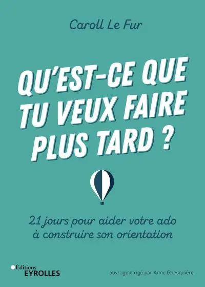 Qu'est-ce que tu veux faire plus tard ? : 21 jours pour aider votre ado à construire son orientation