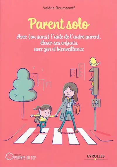 Parent solo : avec (ou sans) l'aide de l'autre parent, élever ses enfants avec zen et bienveillance