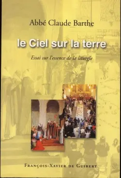 Le ciel sur la terre : essai sur l'essence de la liturgie