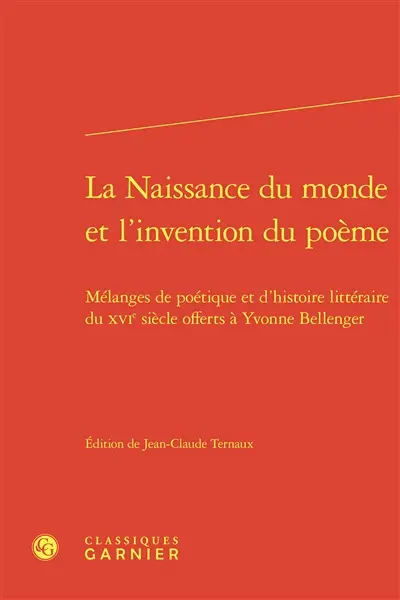 La naissance du monde et l'invention du poème : mélanges de poétique et d'histoire littéraire du XVIe siècle offerts à Yvonne Bellenger