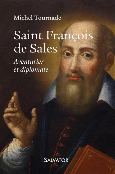 Saint François de Sales : aventurier et diplomate