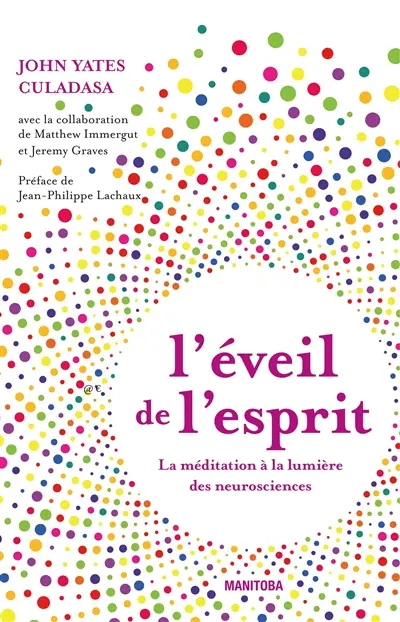 L'éveil de l'esprit : la méditation à la lumière des neurosciences : un guide complet en 10 étapes pour entraîner votre attention, atteindre la pleine conscience et le calme mental