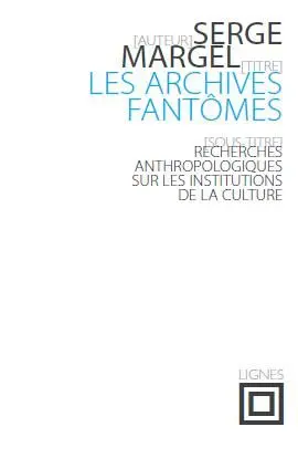Les archives fantômes : recherches anthropologiques sur les institutions de la culture