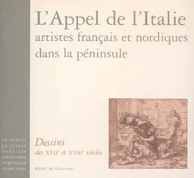 Le dessin en Italie dans les collections publiques françaises. L'appel de l'Italie, artistes français et nordiques dans la péninsule : dessins des XVIIe et XVIIIe siècles : Musée de Grenoble, Grenoble, 4 nov. 2006-4 févr. 2007