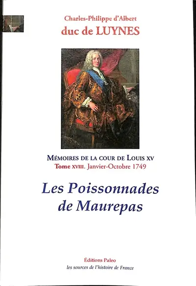Mémoires sur la cour de Louis XV. Vol. 18. Les poissonnades de Maurepas : janvier-octobre 1749 : journal ordinaire