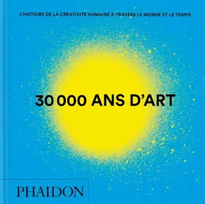 30.000 ans d'art : l'histoire de la créativité humaine à travers le monde et le temps