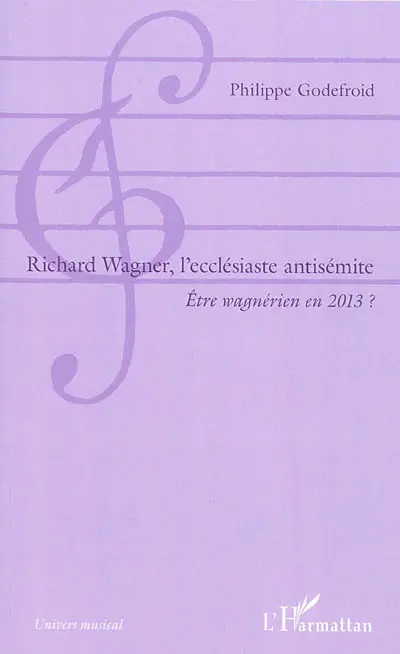 Richard Wagner, l'ecclésiaste antisémite : être wagnérien en 2013 ?