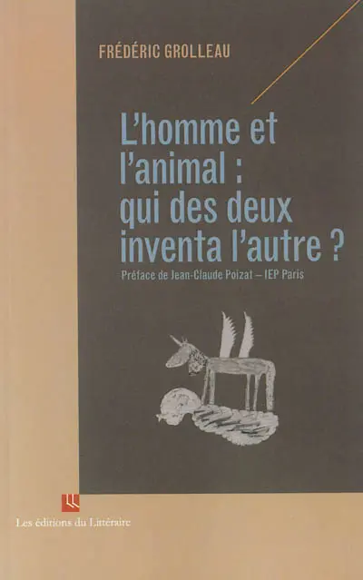 L'homme et l'animal : qui des deux inventa l'autre ? : réflexion philosophique en dix dissertations