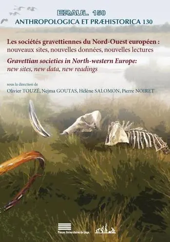 Les sociétés gravettiennes du Nord-Ouest européen : nouveaux sites, nouvelles données, nouvelles lectures. Gravettian societies in North-western Europe : new sites, new data, new readings : actes du colloque international Le Nord-Ouest européen au Gravettien, apports des travaux récents à la compréhension des sociétés et de leurs environnements (Université de Liège, 12-13 avril 2018)