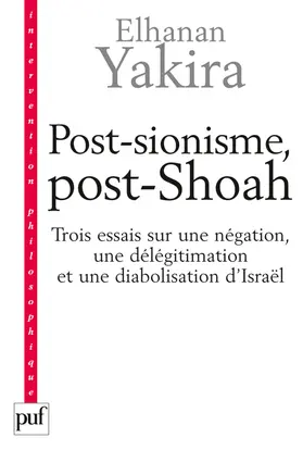 Post-sionisme, post-Shoah : trois essais sur une négation, une délégitimation et une diabolisation d'Israël