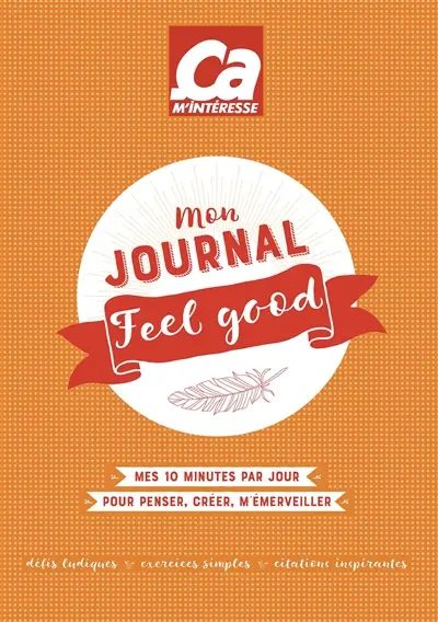 Mon journal feel good : mes 10 minutes par jour pour penser, créer, m'émerveiller : défis ludiques, exercices simples, citations inspirantes