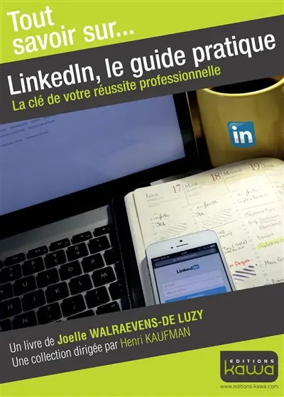 LinkedIn, le guide pratique : la clé de votre réussite professionnelle