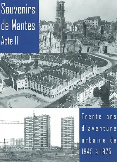 Souvenirs de Mantes, acte II, trente ans d'aventure urbaine de 1945 à 1975 : exposition réalisée par les Services de valorisation du patrimoine et des archives municipales de la ville de Mantes-la-Jolie, 15 septembre - 28 octobre 2001