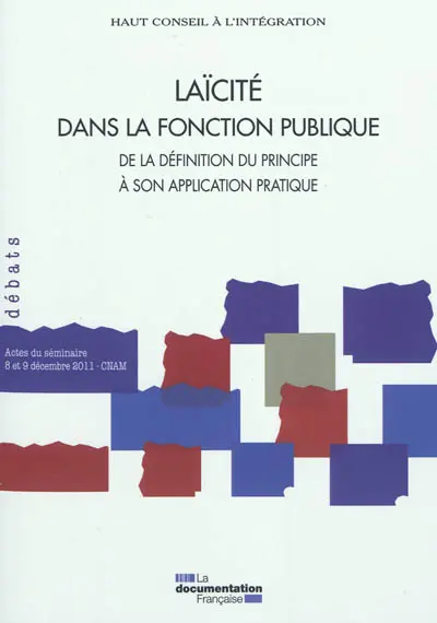 Laïcité dans la fonction publique : de la définition du principe à son application pratique : actes du séminaire, 8 et 9 décembre 2011, CNAM