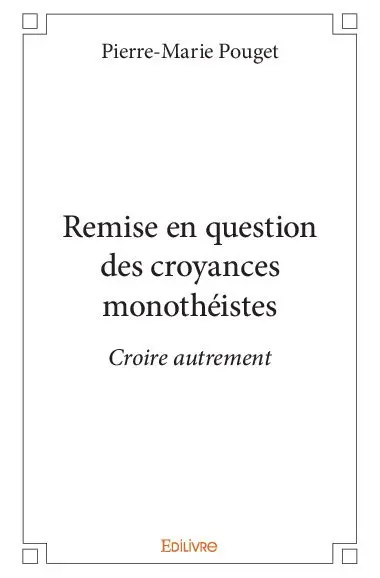 Remise en question des croyances monothéistes : Croire autrement