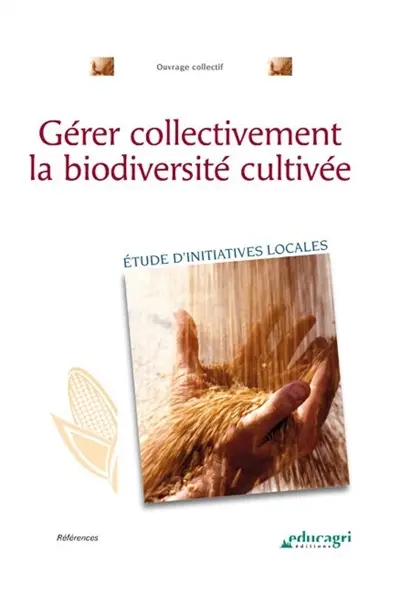 Gérer collectivement la biodiversité cultivée : étude d'initiatives locales