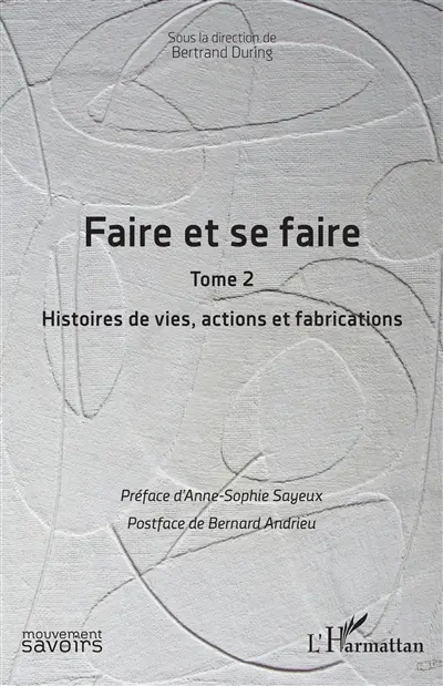 Faire et se faire. Vol. 2. Histoires de vies, actions et fabrications