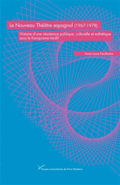 Le nouveau théâtre espagnol (1967-1978) : histoire d'une résistance politique, culturelle et esthétique sous le franquisme tardif