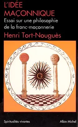 L'idée maçonnique : essai sur une philosophie de la Franc-Maçonnerie