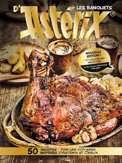 Les banquets d'Astérix : 50 recettes inspirées par les voyages d'Astérix et Obélix : 10 nouvelles recettes spéciales grandes tablées