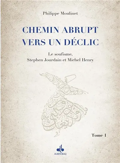 Chemin abrupt vers un déclic. Vol. 1. Le soufisme, Stephen Jourdain et Michel Henry