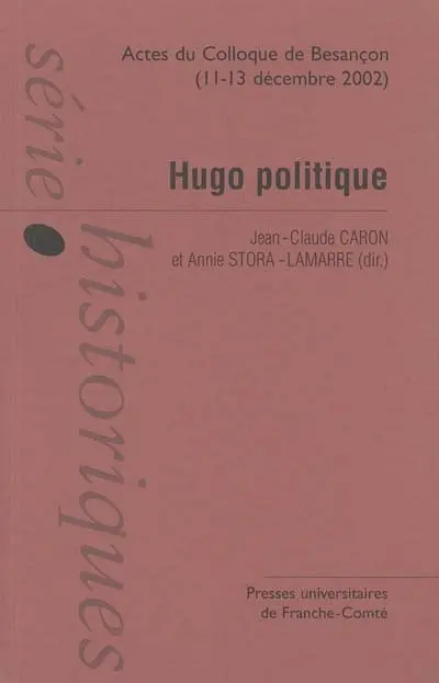 Hugo politique : actes du colloque international de Besançon, 11-13 déc. 2002