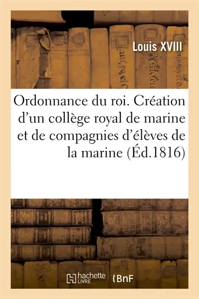 Ordonnance du roi. Création d'un collège royal de marine et de compagnies d'élèves de la marine : suivi du règlement