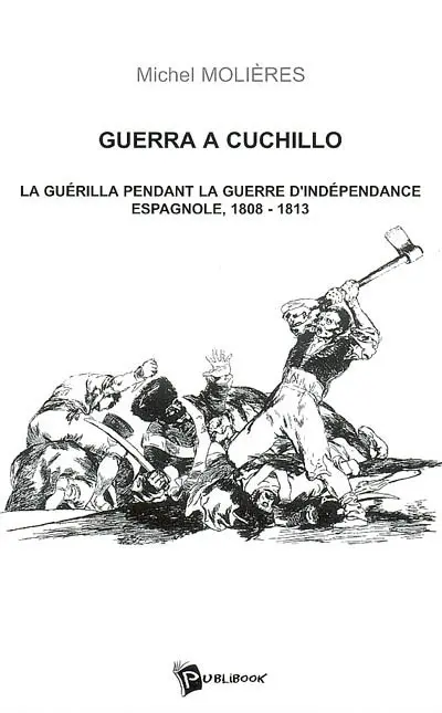 Guerra a cuchillo : la guérilla pendant la guerre d'indépendance espagnole, 1808-1813