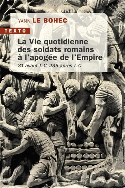 La vie quotidienne des soldats romains à l'apogée de l'Empire : 31 avant J.-C.-235 après J.-C.