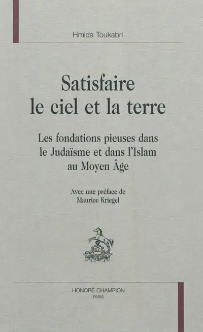 Satisfaire le ciel et la terre : les fondations pieuses dans le judaïsme et dans l'islam au Moyen Age