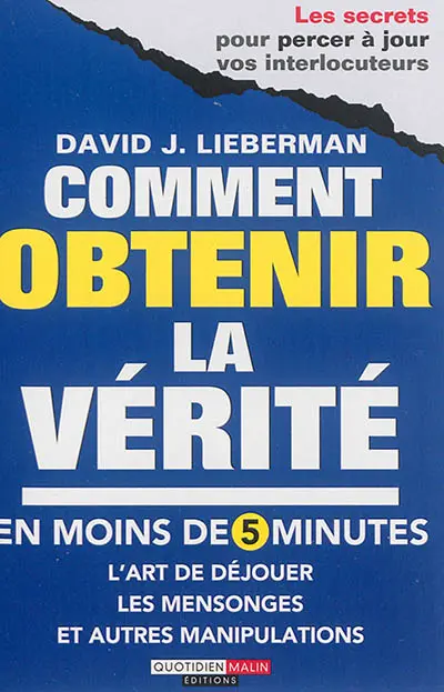 Comment obtenir la vérité en moins de 5 minutes : l'art de déjouer les mensonges et autres manipulations : les secrets pour percer à jour vos interlocuteurs