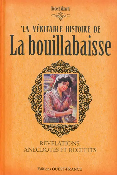 La véritable histoire de la bouillabaisse : révélations, anecdotes et recettes