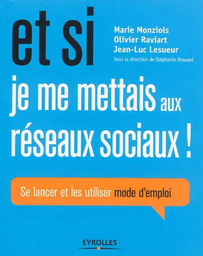 Et si je me mettais aux réseaux sociaux ! : se lancer et les utiliser mode d'emploi