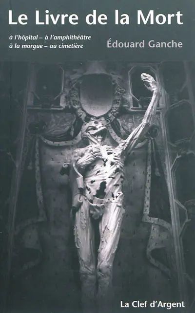 Le livre de la mort : à l'hôpital, à l'amphithéâtre, à la morgue, au cimetière