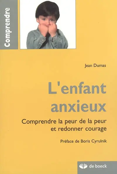 L'enfant anxieux : comprendre la peur de la peur et redonner courage