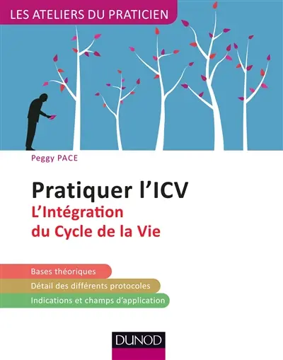Pratiquer l'ICV : l'intégration du cycle de la vie : bases théoriques, détail des différents protocoles, indications et champs d'application