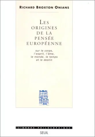 Les origines de la pensée européenne : sur le corps, l'esprit, l'âme, le monde, le temps et le destin