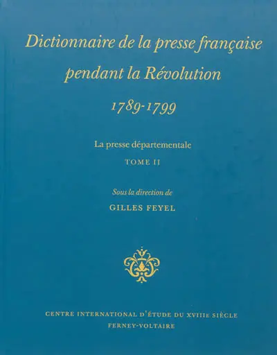 Dictionnaire de la presse française pendant la Révolution, 1789-1799 : la presse départementale. Vol. 2