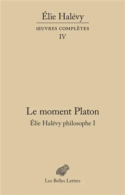 Oeuvres complètes. Vol. 4. Elie Halévy philosophe. Vol. 1. Le moment Platon : la théorie platonicienne des sciences