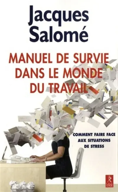 Manuel de survie dans le monde du travail ou Comment faire face aux situations de stress