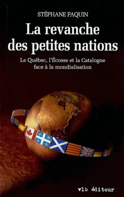 La revanche des petites nations : le Québec, l'Ecosse et la Catalogne face à la mondialisation