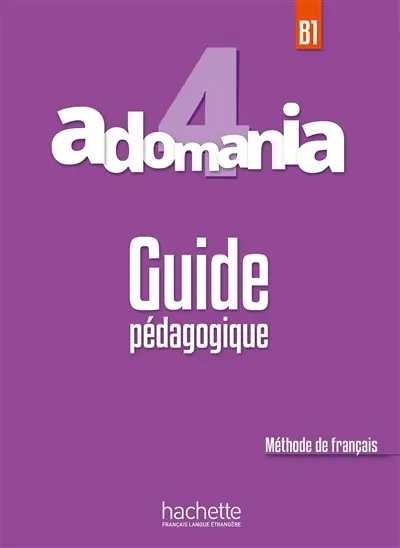 Adomania 4, B1 : méthode de français : guide pédagogique