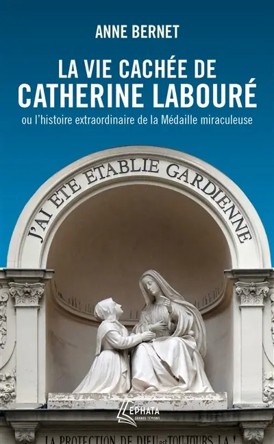 La vie cachée de Catherine Labouré ou L'histoire extraordinaire de la médaille miraculeuse
