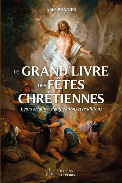 Le grand livre des fêtes chrétiennes : leurs origines, significations et traditions