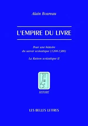 La raison scolastique. Vol. 2. L'empire du livre : pour une histoire du savoir scolastique (1200-1380)