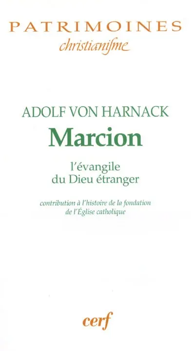 Marcion : l'évangile du Dieu étranger : une monographie sur l'histoire de la fondation de l'Eglise catholique. Marcion depuis Harnack