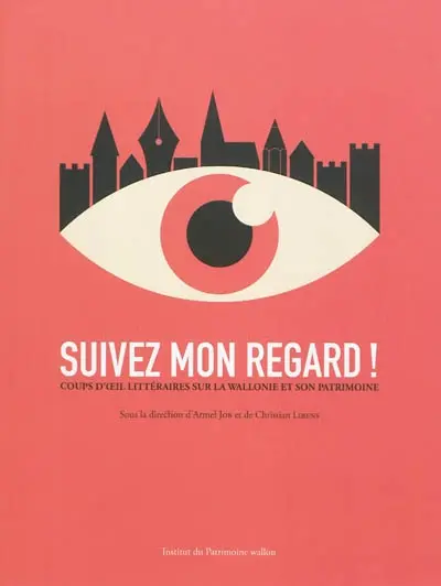 Suivez mon regard ! : coups d'oeil littéraires sur la Wallonie et son patrimoine