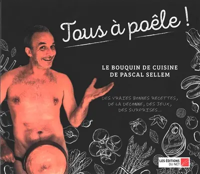 Tous à poêle ! : le bouquin de cuisine de Pascal Sellem : des vraies bonnes recettes, de la déconne, des jeux, des surprises...