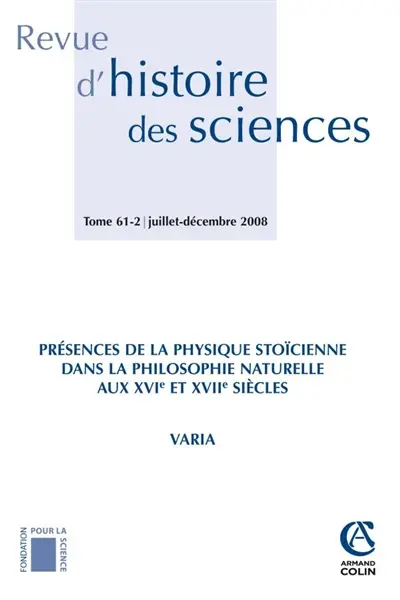 Revue d'histoire des sciences, n° 61-2. Présences de la physique stoïcienne dans la philosophie naturelle aux XVIe et XVIIe siècles